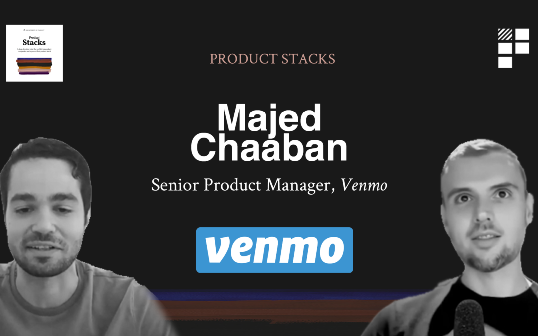 Product Stacks – Episode 2 – Majed Chaaban at Venmo