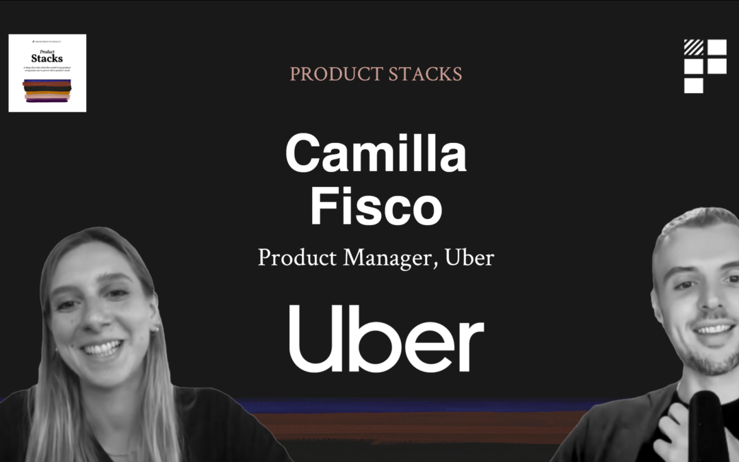 Product Stacks – Episode 5 – Camilla Fisco at Uber