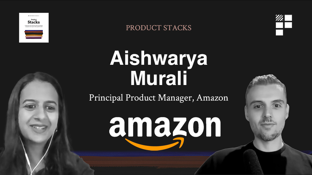 Product Stacks – Episode 6 – Aishwarya Murali at Amazon